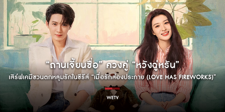 “ถานเจี้ยนซื่อ” ควงคู่ “หวังฉู่หรัน” เสิร์ฟเคมีชวนตกหลุมรัก ในซีรีส์โรแมนติก-คอเมดี้กระแสแรง “เมื่อรักส่องประกาย (Love Has Fireworks)”